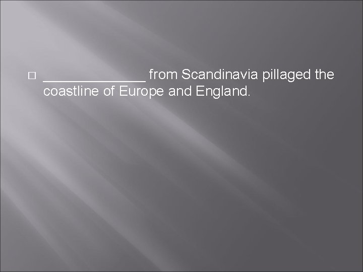 � _______ from Scandinavia pillaged the coastline of Europe and England. � _______ from Scandinavia pillaged the coastline of Europe and England.