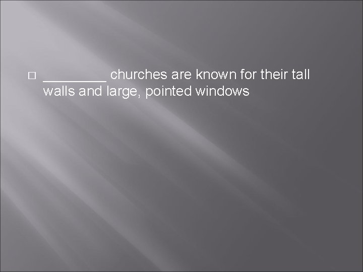 � ____ churches are known for their tall walls and large, pointed windows � ____ churches are known for their tall walls and large, pointed windows