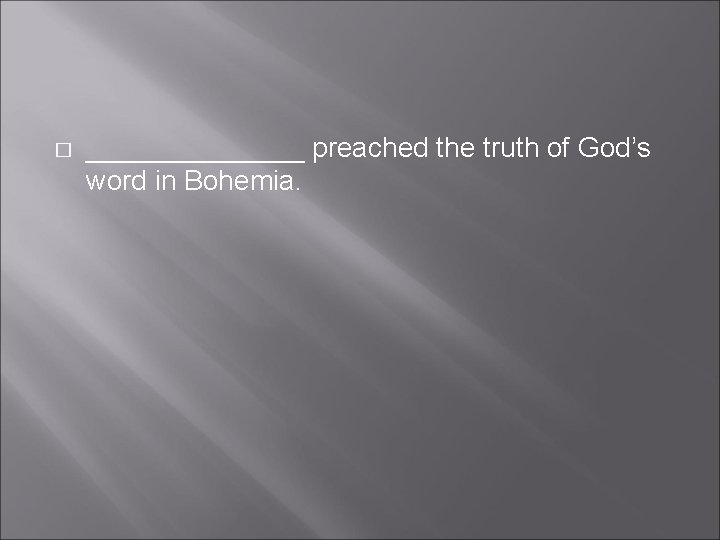 � _______ preached the truth of God’s word in Bohemia. � _______ preached the truth of God’s word in Bohemia.