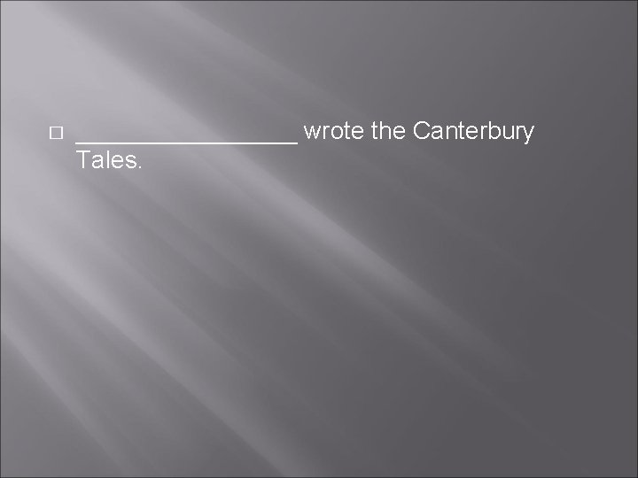 � ________ wrote the Canterbury Tales. � ________ wrote the Canterbury Tales.