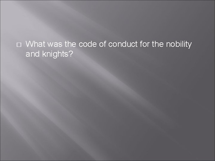 � What was the code of conduct for the nobility and knights? � What was the code of conduct for the nobility and knights?