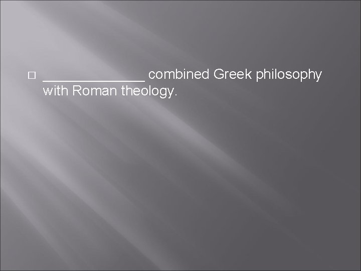 � _______ combined Greek philosophy with Roman theology. � _______ combined Greek philosophy with Roman theology.