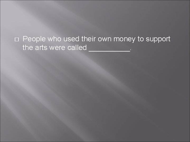 � People who used their own money to support the arts were called _____. � People who used their own money to support the arts were called _____.