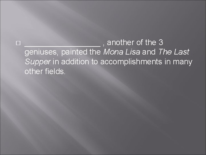 � _________ , another of the 3 geniuses, painted the Mona Lisa and The � _________ , another of the 3 geniuses, painted the Mona Lisa and The