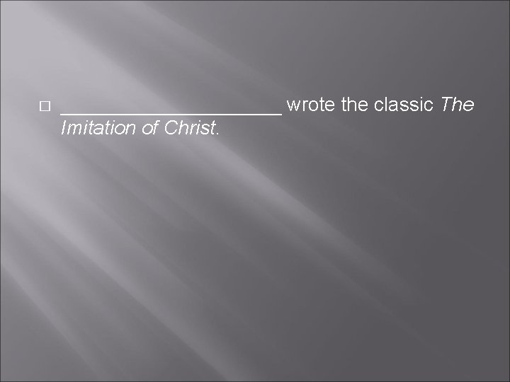 � __________ wrote the classic The Imitation of Christ. � __________ wrote the classic The Imitation of Christ.