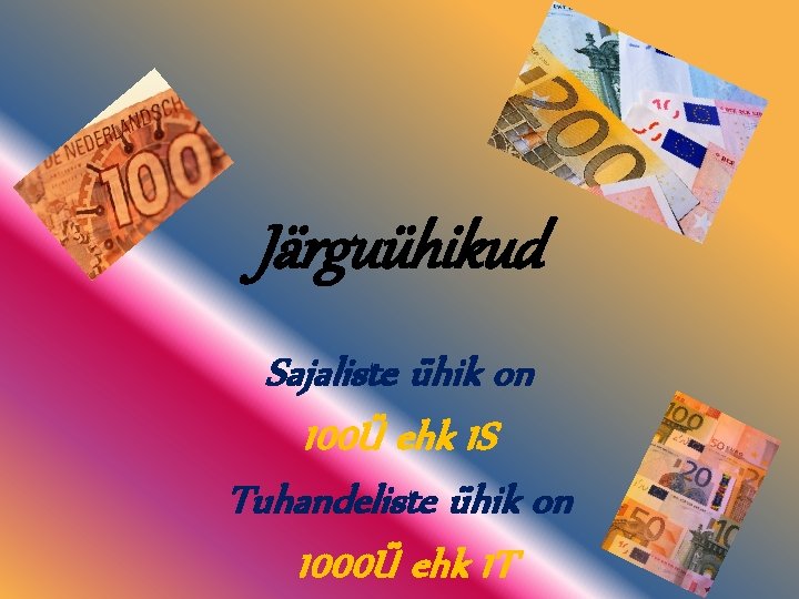 Järguühikud Sajaliste ühik on 100Ü ehk 1 S Tuhandeliste ühik on 1000Ü ehk 1