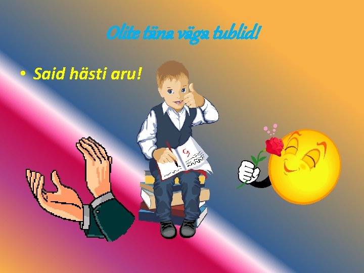 Olite täna väga tublid! • Said hästi aru! 