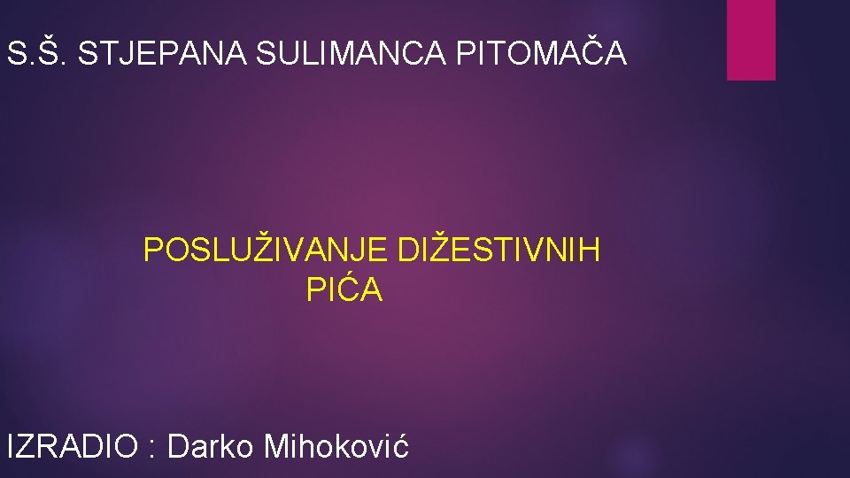 S. Š. STJEPANA SULIMANCA PITOMAČA POSLUŽIVANJE DIŽESTIVNIH PIĆA IZRADIO : Darko Mihoković 