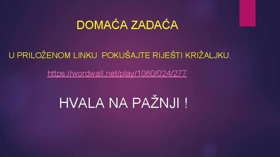 DOMAĆA ZADAĆA U PRILOŽENOM LINKU POKUŠAJTE RIJEŠTI KRIŽALJKU. https: //wordwall. net/play/1080/024/277 HVALA NA PAŽNJI