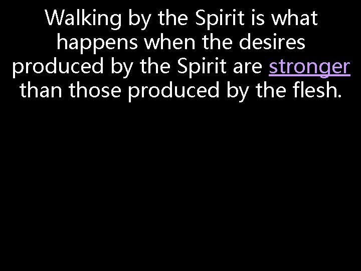 Walking by the Spirit is what happens when the desires produced by the Spirit Walking by the Spirit is what happens when the desires produced by the Spirit