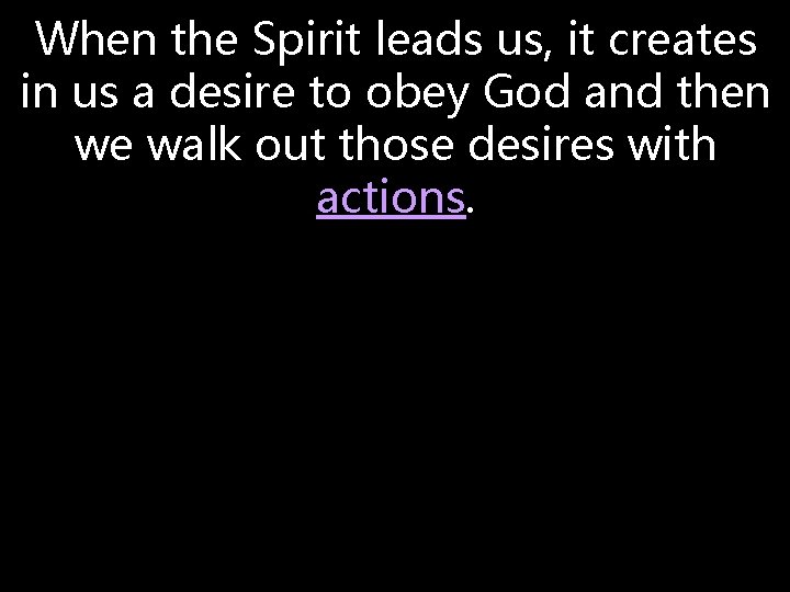 When the Spirit leads us, it creates in us a desire to obey God When the Spirit leads us, it creates in us a desire to obey God