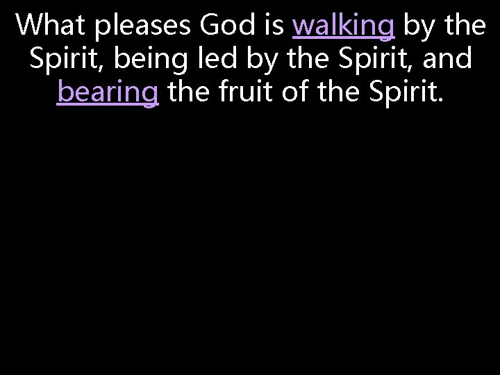 What pleases God is walking by the Spirit, being led by the Spirit, and What pleases God is walking by the Spirit, being led by the Spirit, and