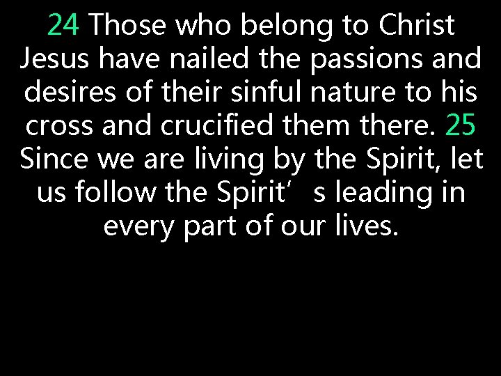 24 Those who belong to Christ Jesus have nailed the passions and desires of 24 Those who belong to Christ Jesus have nailed the passions and desires of