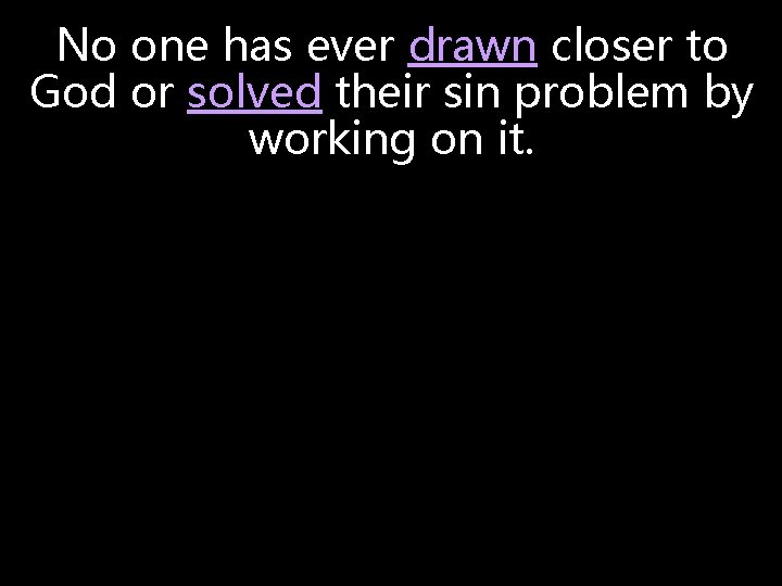 No one has ever drawn closer to God or solved their sin problem by No one has ever drawn closer to God or solved their sin problem by