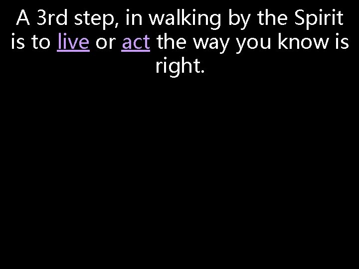 A 3 rd step, in walking by the Spirit is to live or act A 3 rd step, in walking by the Spirit is to live or act