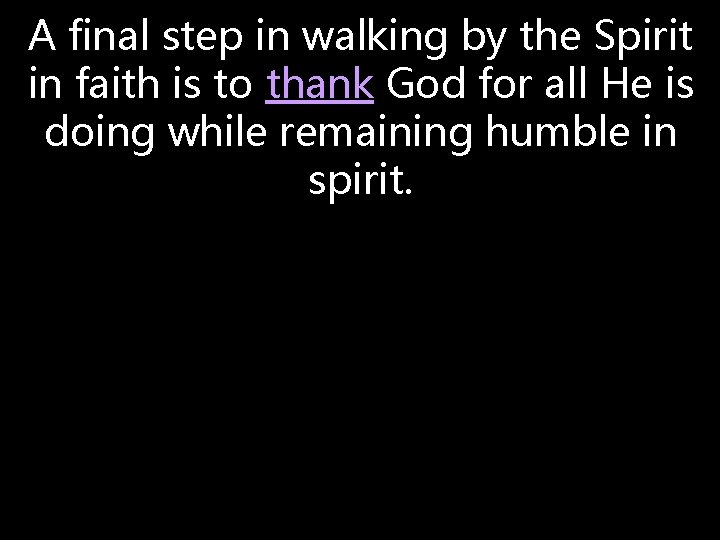 A final step in walking by the Spirit in faith is to thank God A final step in walking by the Spirit in faith is to thank God
