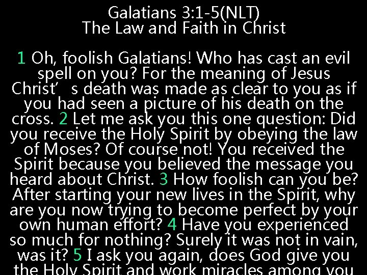Galatians 3: 1 -5(NLT) The Law and Faith in Christ 1 Oh, foolish Galatians! Galatians 3: 1 -5(NLT) The Law and Faith in Christ 1 Oh, foolish Galatians!
