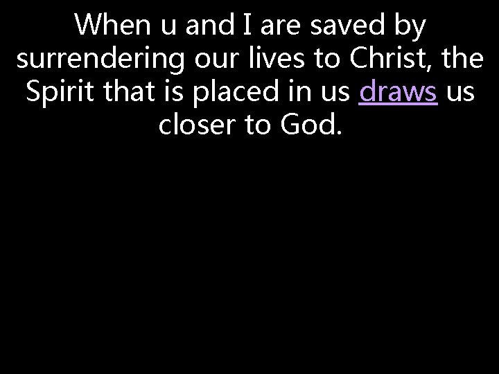 When u and I are saved by surrendering our lives to Christ, the Spirit When u and I are saved by surrendering our lives to Christ, the Spirit