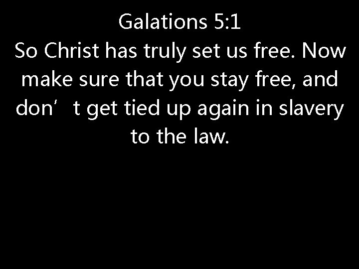 Galations 5: 1 So Christ has truly set us free. Now make sure that Galations 5: 1 So Christ has truly set us free. Now make sure that