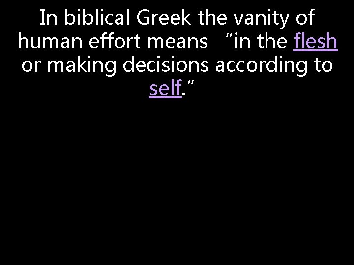 In biblical Greek the vanity of human effort means “in the flesh or making In biblical Greek the vanity of human effort means “in the flesh or making
