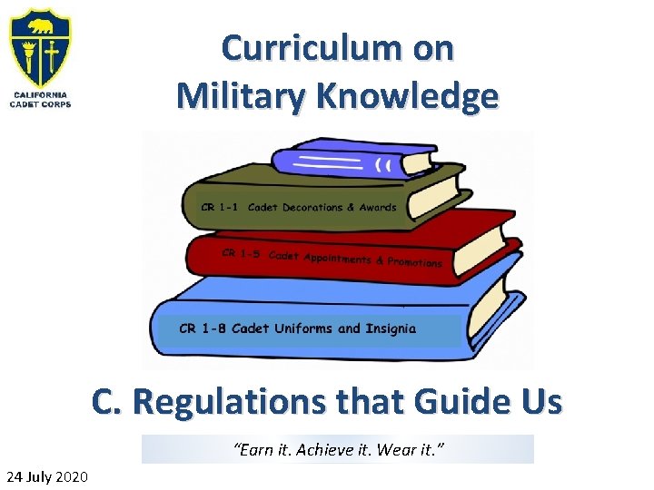 Curriculum on Military Knowledge C. Regulations that Guide Us “Earn it. Achieve it. Wear
