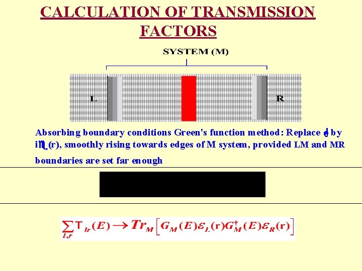 CALCULATION OF TRANSMISSION FACTORS Absorbing boundary conditions Green's function method: Replace by i (r),