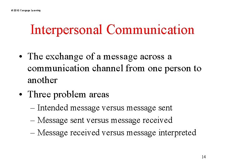 © 2010 Cengage Learning Interpersonal Communication • The exchange of a message across a