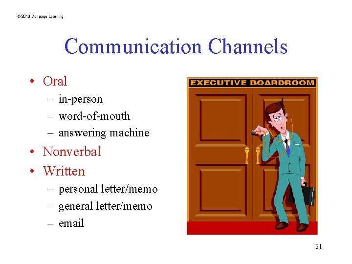 © 2010 Cengage Learning Communication Channels • Oral – in-person – word-of-mouth – answering