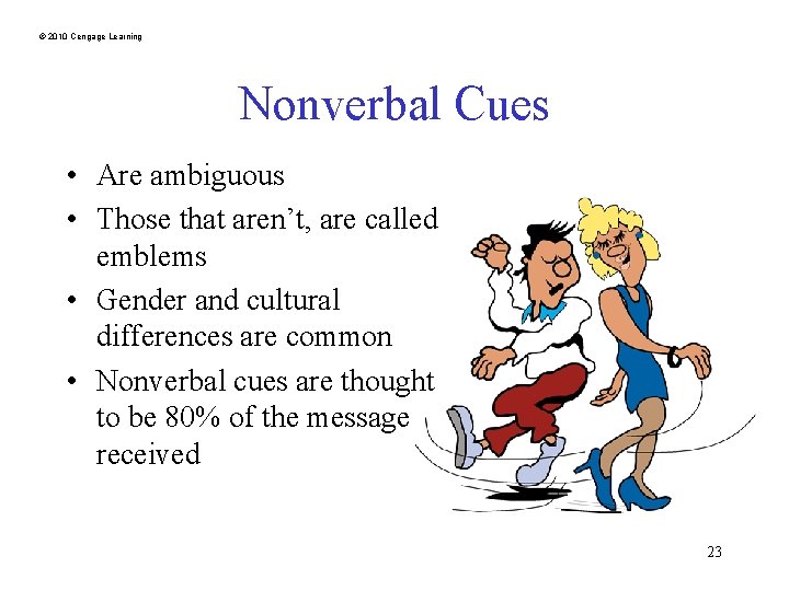 © 2010 Cengage Learning Nonverbal Cues • Are ambiguous • Those that aren’t, are
