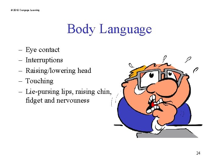© 2010 Cengage Learning Body Language – – – Eye contact Interruptions Raising/lowering head
