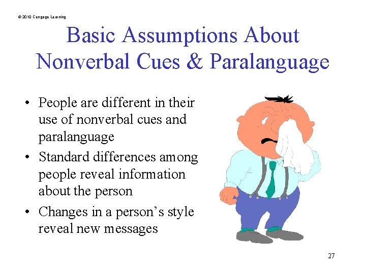 © 2010 Cengage Learning Basic Assumptions About Nonverbal Cues & Paralanguage • People are