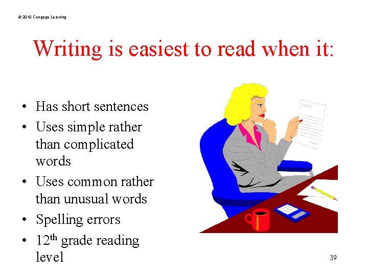 © 2010 Cengage Learning Writing is easiest to read when it: • Has short