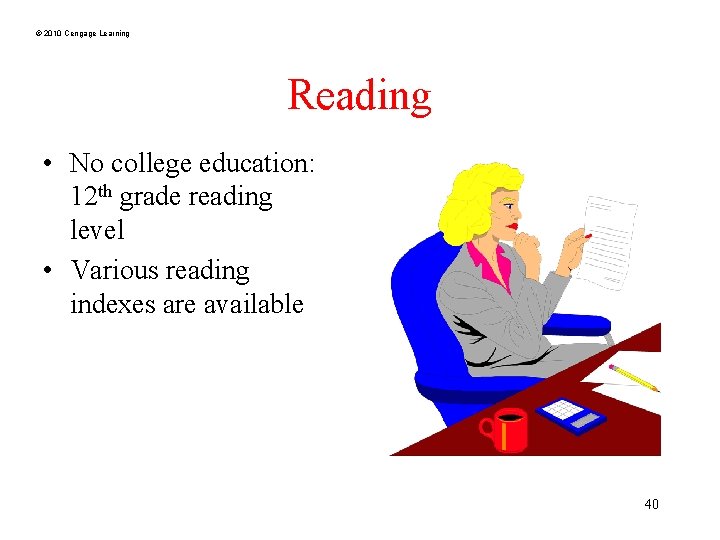 © 2010 Cengage Learning Reading • No college education: 12 th grade reading level