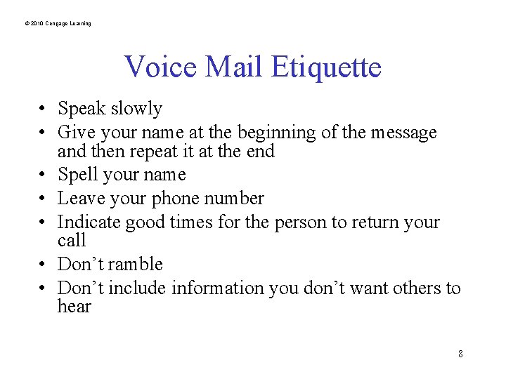 © 2010 Cengage Learning Voice Mail Etiquette • Speak slowly • Give your name