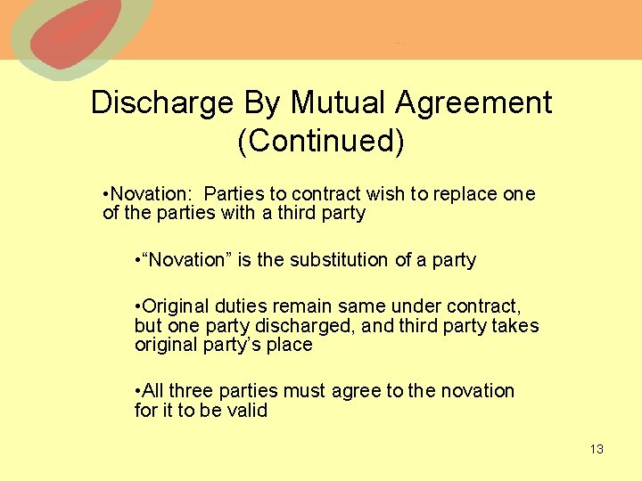 Discharge By Mutual Agreement (Continued) • Novation: Parties to contract wish to replace one