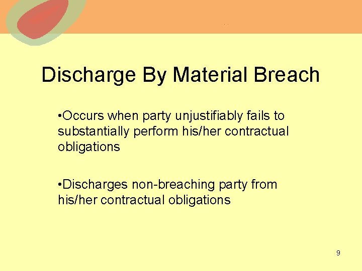 Discharge By Material Breach • Occurs when party unjustifiably fails to substantially perform his/her