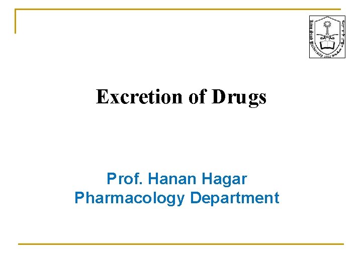 Excretion of Drugs Prof. Hanan Hagar Pharmacology Department 