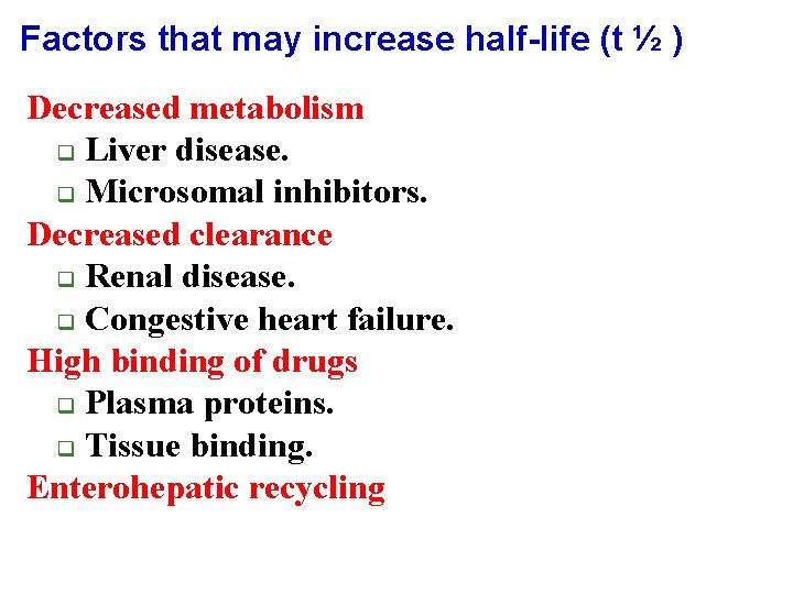 Factors that may increase half-life (t ½ ) Decreased metabolism q Liver disease. q