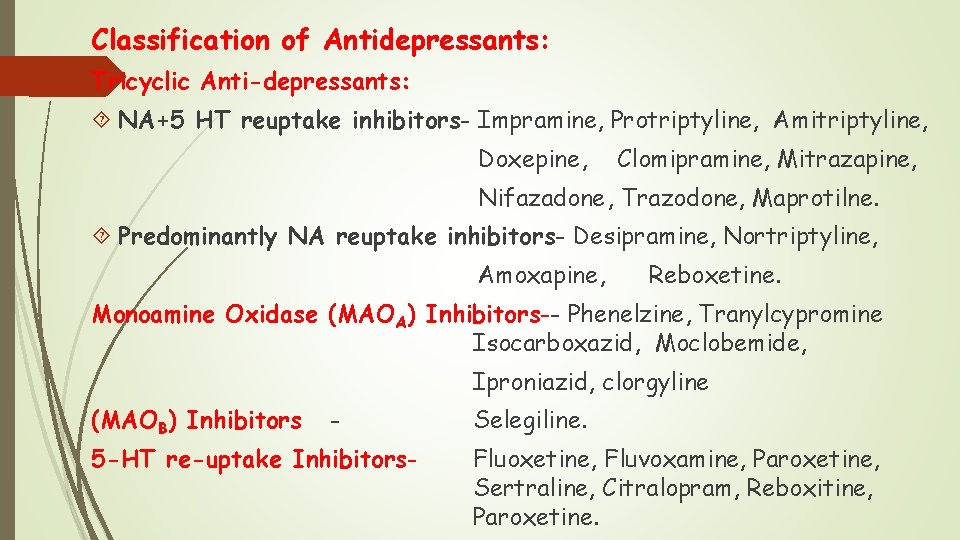 Classification of Antidepressants: Tricyclic Anti-depressants: NA+5 HT reuptake inhibitors- Impramine, Protriptyline, Amitriptyline, Doxepine, Clomipramine,