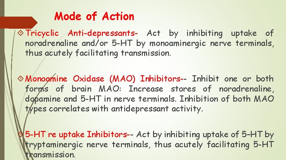 Mode of Action Tricyclic Anti-depressants- Act by inhibiting uptake of noradrenaline and/or 5 -HT