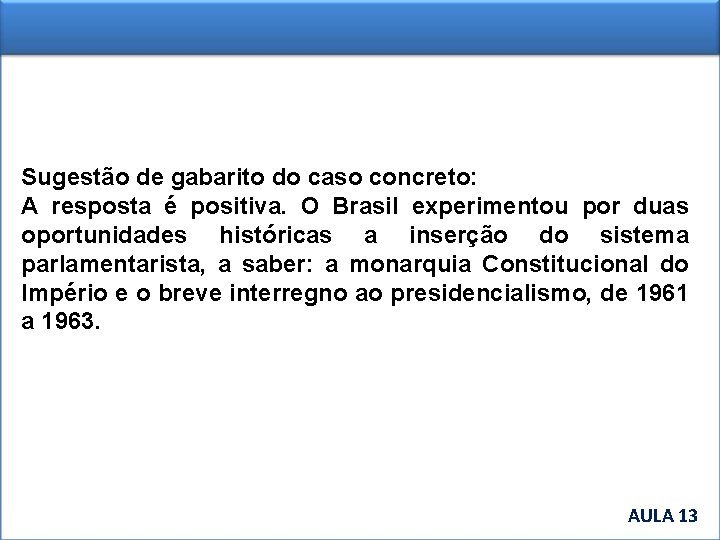 Sugestão de gabarito do caso concreto: resposta é positiva. O Brasil experimentou por duas