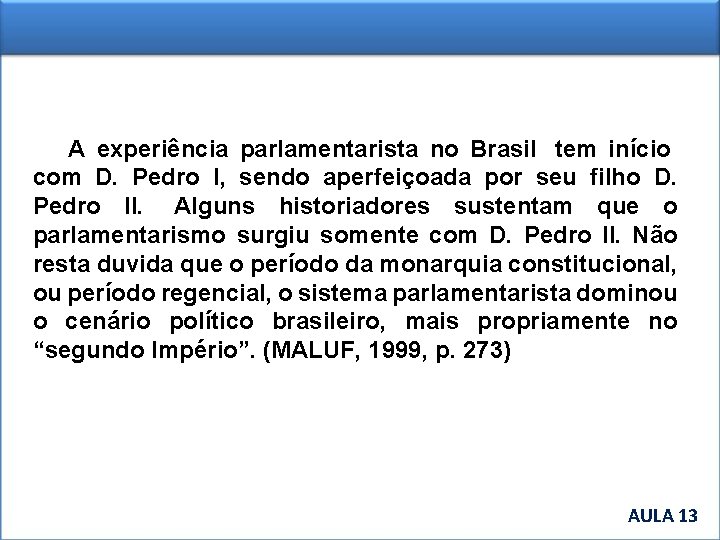 A experiência parlamentarista no Brasil tem início com D. Pedro I, sendo aperfeiçoada por