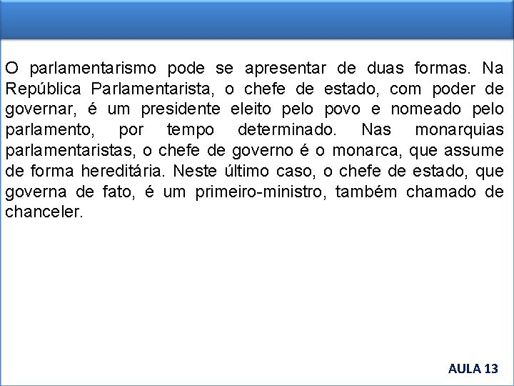 O parlamentarismo pode se apresentar de duas formas. Na República Parlamentarista, o chefe de