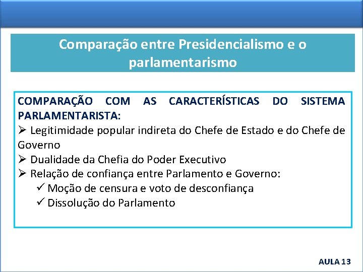 Comparação entre Presidencialismo e o parlamentarismo COMPARAÇÃO COM AS CARACTERÍSTICAS DO SISTEMA PARLAMENTARISTA: Ø
