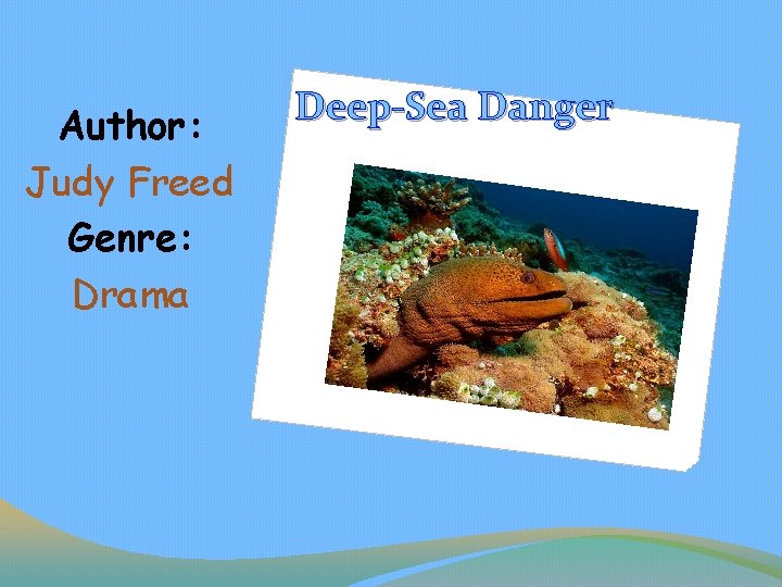 Author: Judy Freed Genre: Drama Deep-Sea Danger 