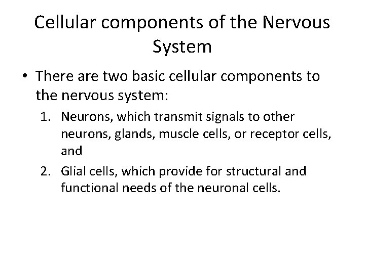Cellular components of the Nervous System • There are two basic cellular components to