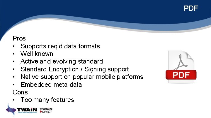 PDF Pros • Supports req’d data formats • Well known • Active and evolving