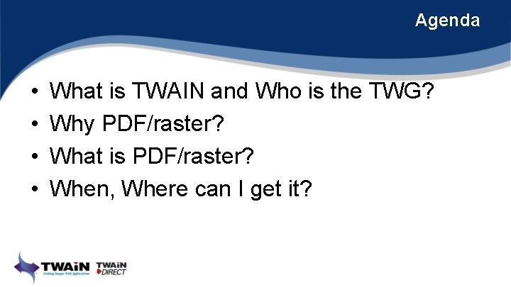 Agenda • • What is TWAIN and Who is the TWG? Why PDF/raster? What