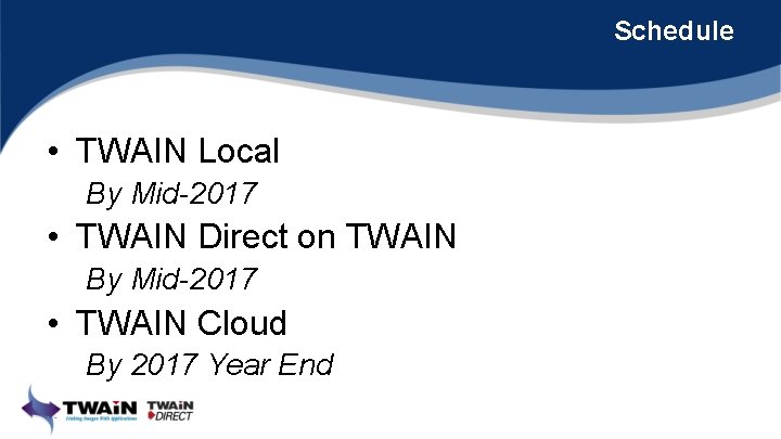 Schedule • TWAIN Local By Mid-2017 • TWAIN Direct on TWAIN By Mid-2017 •