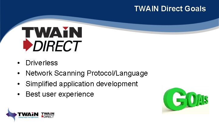 TWAIN Direct Goals • • Driverless Network Scanning Protocol/Language Simplified application development Best user